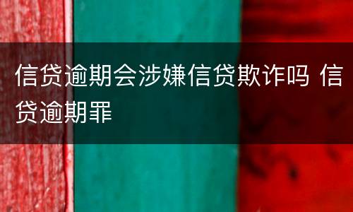 信贷逾期会涉嫌信贷欺诈吗 信贷逾期罪
