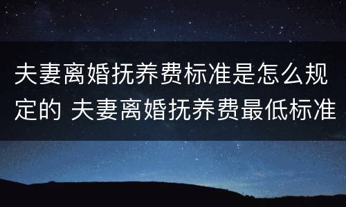 夫妻离婚抚养费标准是怎么规定的 夫妻离婚抚养费最低标准