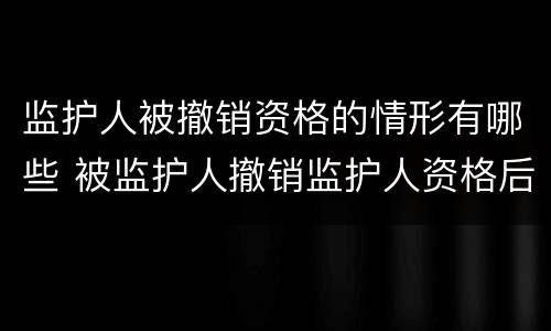 监护人被撤销资格的情形有哪些 被监护人撤销监护人资格后