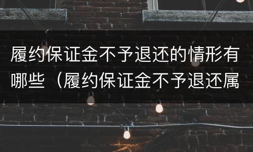 履约保证金不予退还的情形有哪些（履约保证金不予退还属于什么责任）