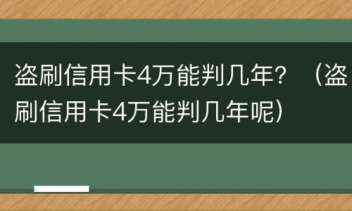 盗刷信用卡4万能判几年？（盗刷信用卡4万能判几年呢）