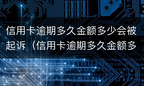 信用卡逾期多久金额多少会被起诉（信用卡逾期多久金额多少会被起诉呢）