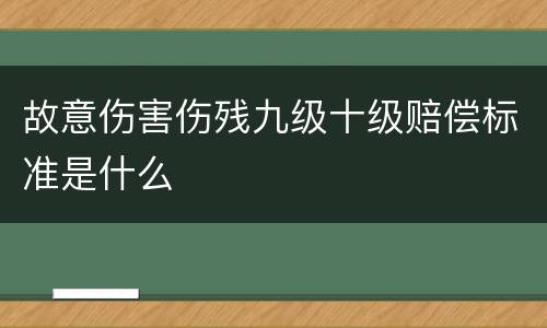 故意伤害伤残九级十级赔偿标准是什么