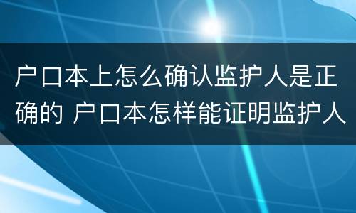 户口本上怎么确认监护人是正确的 户口本怎样能证明监护人关系