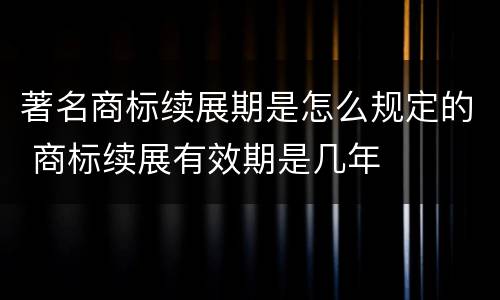 著名商标续展期是怎么规定的 商标续展有效期是几年