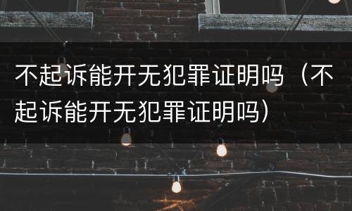 不起诉能开无犯罪证明吗（不起诉能开无犯罪证明吗）