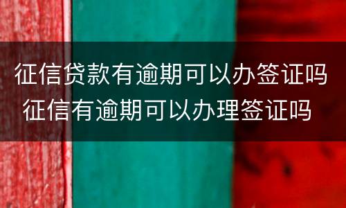 征信贷款有逾期可以办签证吗 征信有逾期可以办理签证吗