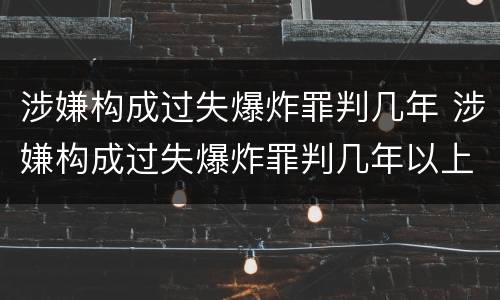 涉嫌构成过失爆炸罪判几年 涉嫌构成过失爆炸罪判几年以上