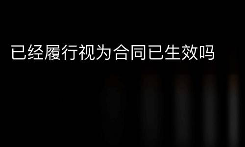 已经履行视为合同已生效吗