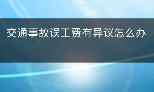 交通事故误工费有异议怎么办