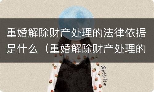 重婚解除财产处理的法律依据是什么（重婚解除财产处理的法律依据是什么意思）