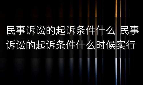 民事诉讼的起诉条件什么 民事诉讼的起诉条件什么时候实行