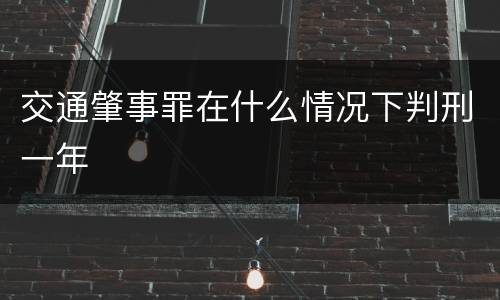 交通肇事罪在什么情况下判刑一年