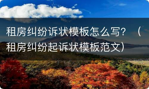 租房纠纷诉状模板怎么写？（租房纠纷起诉状模板范文）