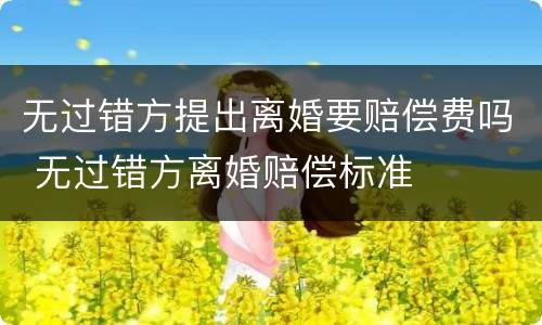 无过错方提出离婚要赔偿费吗 无过错方离婚赔偿标准