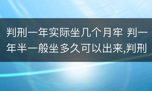 判刑一年实际坐几个月牢 判一年半一般坐多久可以出来,判刑前已经坐了10个月牢