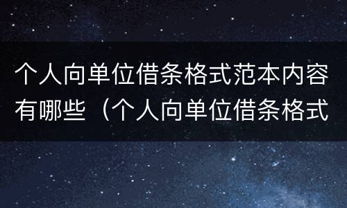 个人向单位借条格式范本内容有哪些（个人向单位借条格式范本内容有哪些规定）