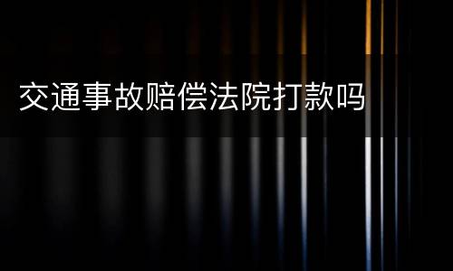 交通事故赔偿法院打款吗