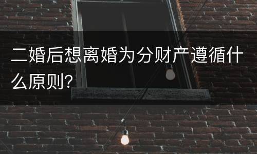 二婚后想离婚为分财产遵循什么原则？