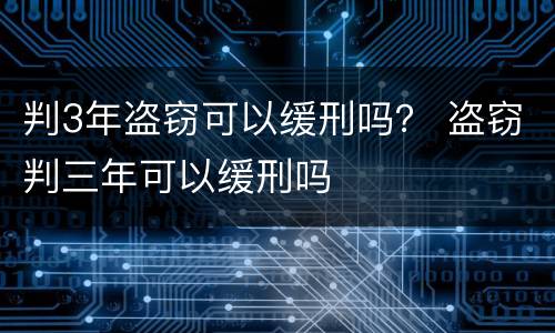 判3年盗窃可以缓刑吗？ 盗窃判三年可以缓刑吗