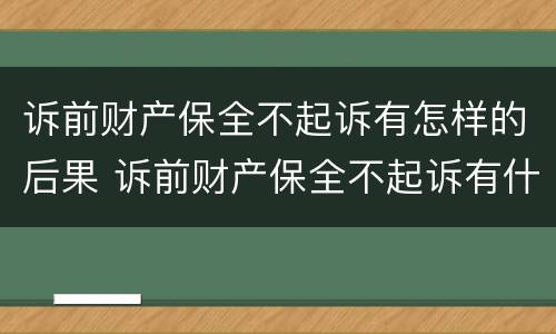 诉前财产保全不起诉有怎样的后果 诉前财产保全不起诉有什么后果