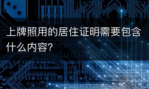 上牌照用的居住证明需要包含什么内容？