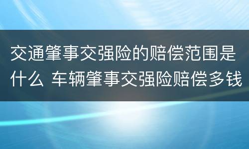 交通肇事交强险的赔偿范围是什么 车辆肇事交强险赔偿多钱