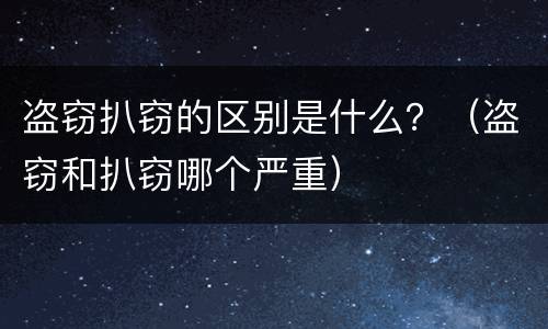 盗窃扒窃的区别是什么？（盗窃和扒窃哪个严重）