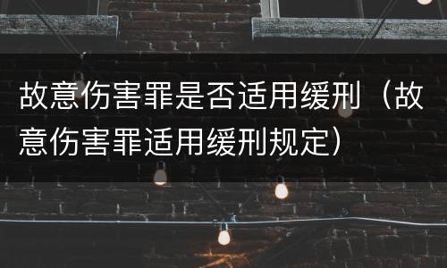 故意伤害罪是否适用缓刑（故意伤害罪适用缓刑规定）
