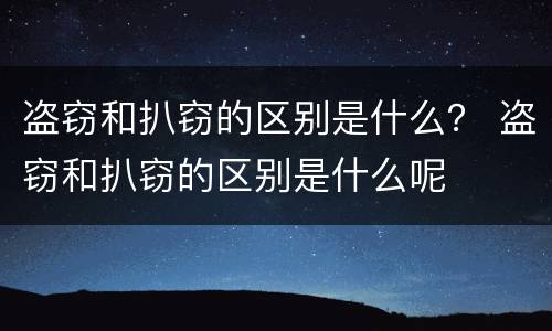 盗窃和扒窃的区别是什么？ 盗窃和扒窃的区别是什么呢