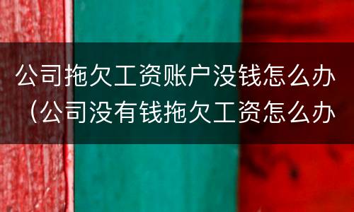 公司拖欠工资账户没钱怎么办（公司没有钱拖欠工资怎么办）