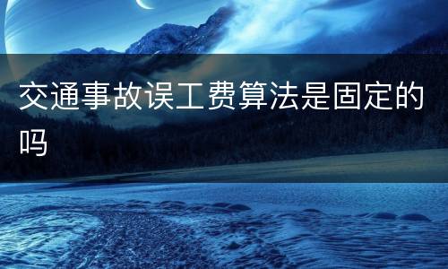 交通事故误工费算法是固定的吗