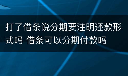 打了借条说分期要注明还款形式吗 借条可以分期付款吗