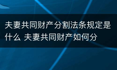夫妻共同财产分割法条规定是什么 夫妻共同财产如何分