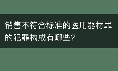 销售不符合标准的医用器材罪的犯罪构成有哪些?