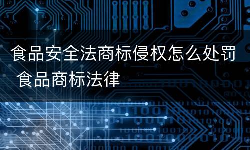食品安全法商标侵权怎么处罚 食品商标法律