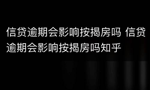 信贷逾期会影响按揭房吗 信贷逾期会影响按揭房吗知乎