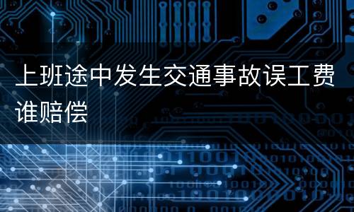 上班途中发生交通事故误工费谁赔偿