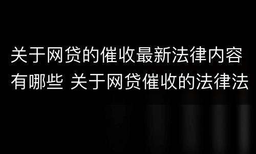 关于网贷的催收最新法律内容有哪些 关于网贷催收的法律法规