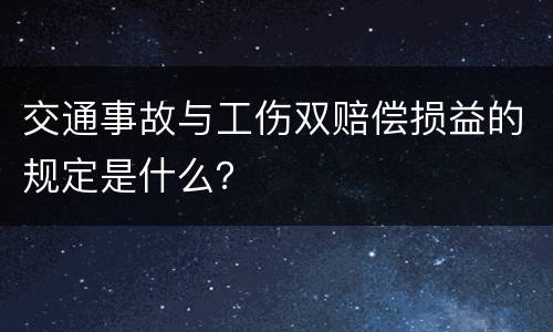 交通事故与工伤双赔偿损益的规定是什么？