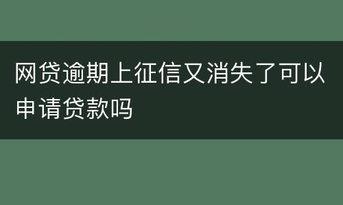 网贷逾期上征信又消失了可以申请贷款吗