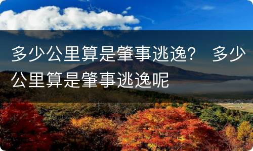 多少公里算是肇事逃逸？ 多少公里算是肇事逃逸呢