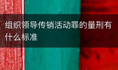 组织领导传销活动罪的量刑有什么标准