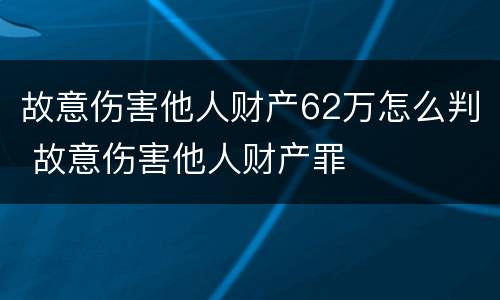 故意伤害他人财产62万怎么判 故意伤害他人财产罪