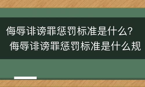 侮辱诽谤罪惩罚标准是什么？ 侮辱诽谤罪惩罚标准是什么规定