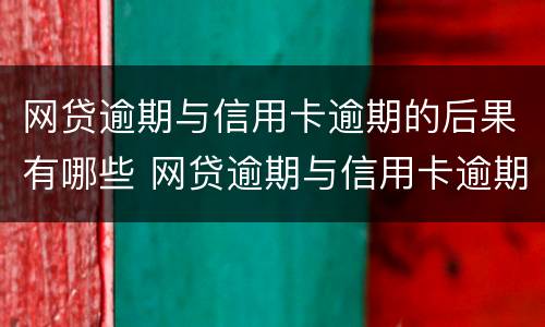 网贷逾期与信用卡逾期的后果有哪些 网贷逾期与信用卡逾期的后果有哪些不一样