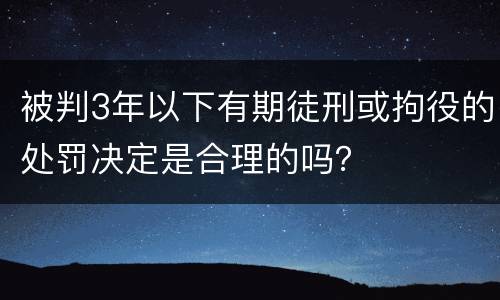 被判3年以下有期徒刑或拘役的处罚决定是合理的吗？