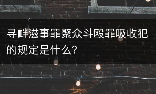 寻衅滋事罪聚众斗殴罪吸收犯的规定是什么？