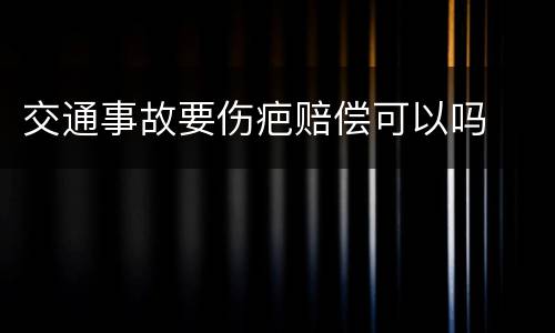 交通事故要伤疤赔偿可以吗