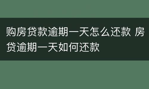 购房贷款逾期一天怎么还款 房贷逾期一天如何还款